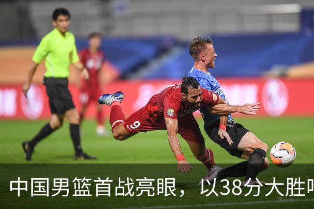 中国男篮首战亮眼，以38分大胜哈萨克斯坦